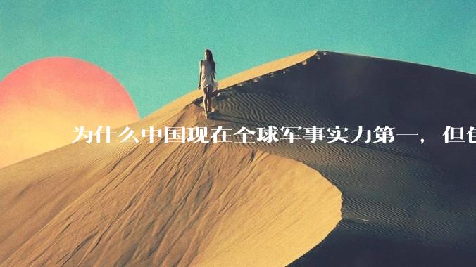 为什么中国现在全球军事实力第一，但包括中国人在内很多人不认可？