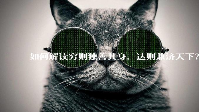 如何解读穷则独善其身，达则兼济天下？